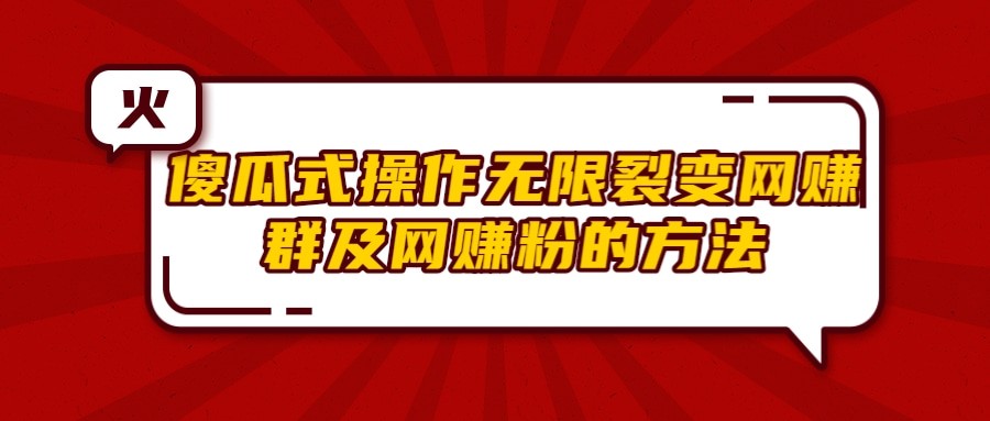 傻瓜式操作无限裂变网赚群及网赚粉