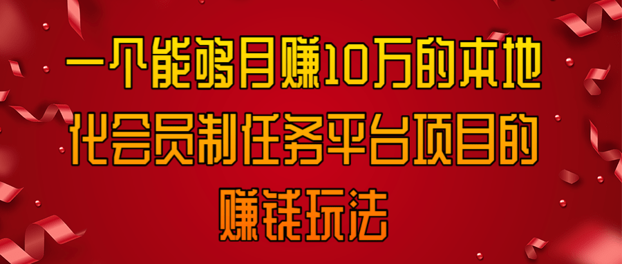 一个能够月赚10万的本地化会员制任务平台项目的赚钱玩法