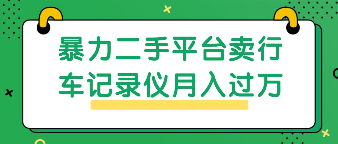 小白暴利二手平台卖行车记录仪月入过万