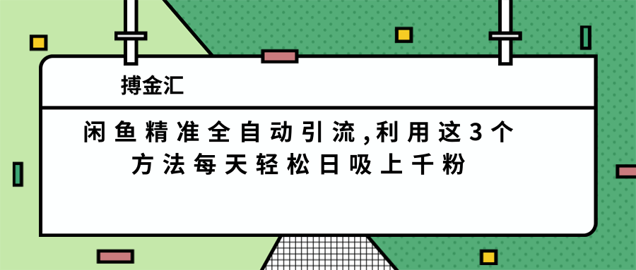 闲鱼精准全自动引流,利用这3个方法每天轻松日吸上千粉